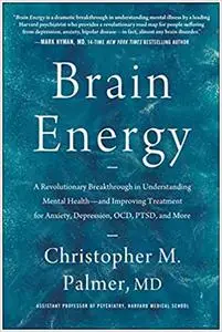 Brain Energy: A Revolutionary Breakthrough in Understanding Mental Health--and Improving Treatment for Anxiety, Depressi