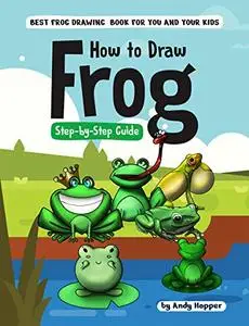 How to Draw Frog Step-by-Step Guide: Best Frog Drawing Book for You and Your Kids