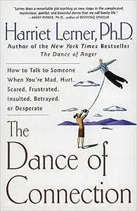 The Dance of Connection: How to Talk to Someone When You're Mad, Hurt, Scared, Frustrated, Insulted, Betrayed, or Desper