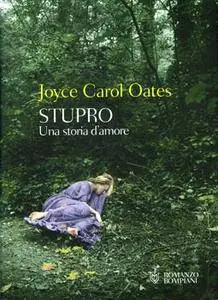 Joyce Carol Oates - Stupro. Una storia d'amore