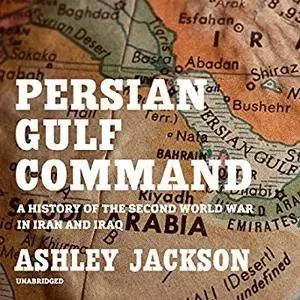 Persian Gulf Command: A History of the Second World War in Iran and Iraq [Audiobook]