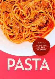 Pasta: Classical and Easy Pasta Recipes for the Weekends