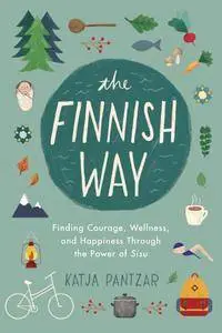 The Finnish Way: Finding Courage, Wellness, and Happiness Through the Power of Sisu