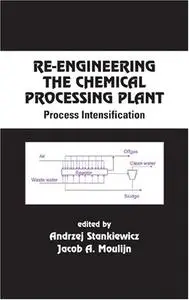 Re-Engineering the Chemical Processing Plant: Process Intensification