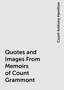 «Quotes and Images From Memoirs of Count Grammont» by Count Anthony Hamilton