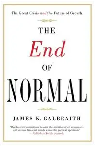 «The End of Normal: The Great Crisis and the Future of Growth» by James K. Galbraith