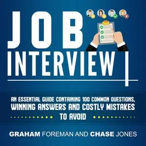 «Job Interview: An Essential Guide Containing 100 Common Questions, Winning Answers and Costly Mistakes to Avoid» by Gra