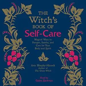 The Witch's Book of Self-Care: Magical Ways to Pamper, Soothe, and Care for Your Body and Spirit [Audiobook]