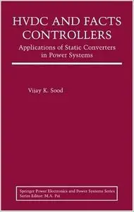 HVDC and FACTS Controllers: Applications of Static Converters in Power Systems (Power Electronics and Power Systems)