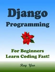 DJANGO Programming, For Beginnres, Learn Coding Fast! Kindle Edition