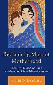 Reclaiming Migrant Motherhood: Identity, Belonging, and Displacement in a Global Context