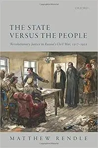 The State versus the People: Revolutionary Justice in Russia's Civil War, 1917-1922