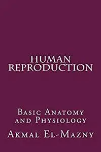 Human Reproduction: Basic Anatomy and Physiology