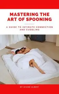 Mastering the Art of Spooning: A Guide to Intimate Connection and Cuddling