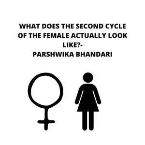 «WHAT DOES THE SECOND CYCLE OF THE FEMALE ACTYALLY LOOK LIKE?» by Parshwika Bhandari