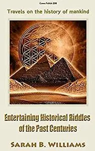 Entertaining Historical Riddles of the Past Centuries: Travels on the history of mankind