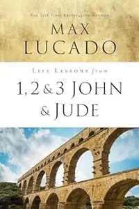 Life Lessons from 1, 2, 3 John and Jude: Living and Loving by Truth