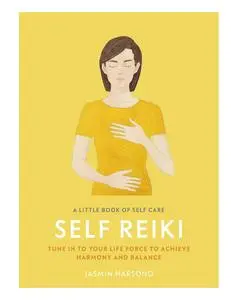 Self Reiki: Tune in to Your Life Force to Achieve Harmony and Balance (Little Book of Self Care)