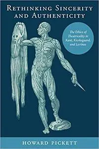 Rethinking Sincerity and Authenticity: The Ethics of Theatricality in Kant, Kierkegaard, and Levinas