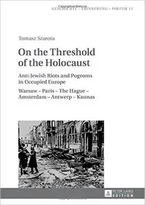 On the Threshold of the Holocaust: Anti-Jewish Riots and Pogroms in Occupied Europe