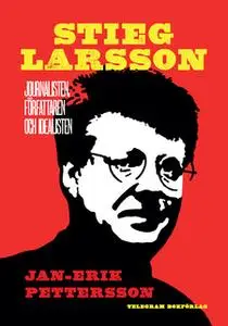 «Stieg Larsson: Journalisten, författaren, idealisten» by Jan-Erik Pettersson