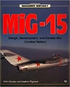 MIG-15: Design, Development, and Korean War Combat History (Warbird History)