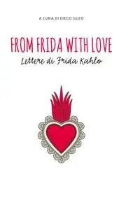 Diego Sileo - From Frida with love. Lettere di Frida Kahlo