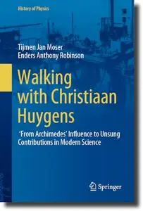 Walking with Christiaan Huygens: From Archimedes' Influence to Unsung Contributions in Modern Science