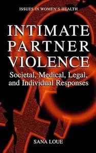 Intimate Partner Violence: Societal, Medical, Legal, and Individual Responses