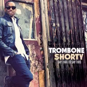 Trombone Shorty - Say That to Say This (2013)