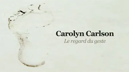 (Fr5) Empreintes : Carolyn Carlson, le regard du geste (2009)