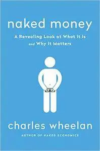 Naked Money: A Revealing Look at What It Is and Why It Matters