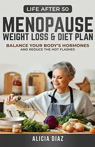 Menopause Weight Loss & Diet Plan: Balance Your Body's Hormones and Reduce the Hot Flashes