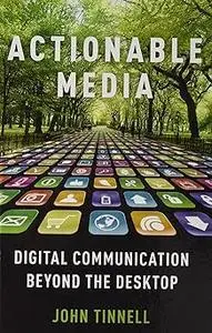 Actionable Media: Digital Communication Beyond the Desktop