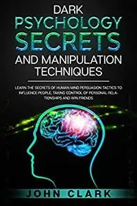 Dark Psychology Secrets and Manipulation Techniques