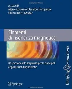 Elementi di risonanza magnetica. Dal protone alle sequenze per le principali applicazioni diagnostiche