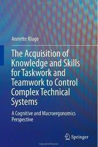 The Acquisition of Knowledge and Skills for Taskwork and Teamwork to Control Complex Technical Systems (repost)
