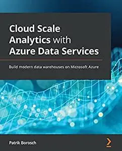 Cloud Scale Analytics with Azure Data Services: Build modern data warehouses on Microsoft Azure (repost)