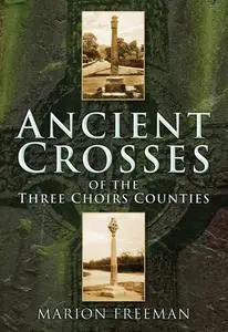 «Ancient Crosses of the Three Choirs Counties» by Marion Freeman