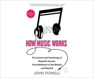 How Music Works: The Science and Psychology of Beautiful Sounds, from Beethoven to the Beatles and Beyond [Audiobook]