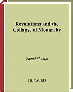 Revolutions and the Collapse of the Monarchy: Human Agency and the Making of Revolution in France, Russia and Iran (Internation