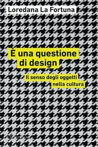 E una questione di design - Loredana La Fortuna