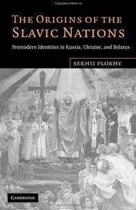The Origins of the Slavic Nations: Premodern Identities in Russia, Ukraine, and Belarus (repost)