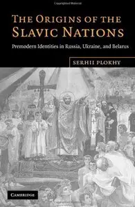 The Origins of the Slavic Nations: Premodern Identities in Russia, Ukraine, and Belarus