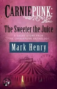 «Carniepunk: The Sweeter the Juice» by Mark Henry