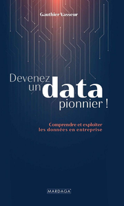 Devenez un data pionnier ! Comprendre et exploiter les données en entreprise - Gauthier Vasseur