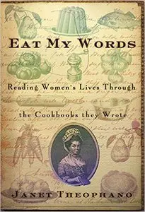 Eat My Words: Reading Women's Lives Through the Cookbooks They Wrote