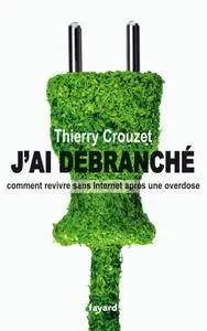 Thierry Crouzet, "J'ai débranché: Comment revivre sans internet après une overdose"