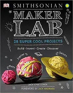 Maker Lab: 28 Super Cool Projects