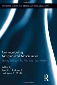 Communicating Marginalized Masculinities: Identity Politics in TV, Film, and New Media
